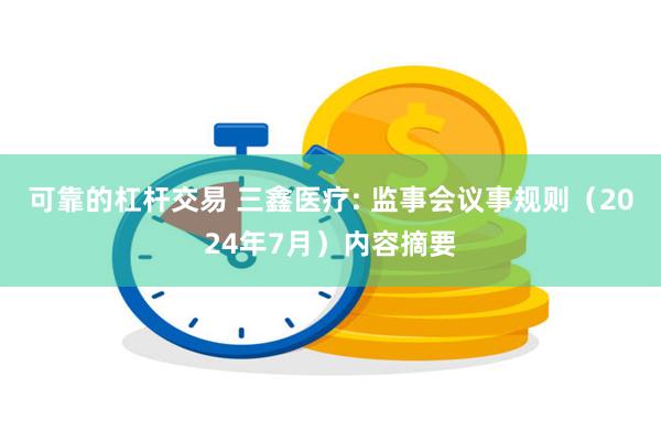 可靠的杠杆交易 三鑫医疗: 监事会议事规则（2024年7月）内容摘要