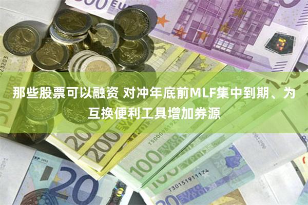 那些股票可以融资 对冲年底前MLF集中到期、为互换便利工具增加券源