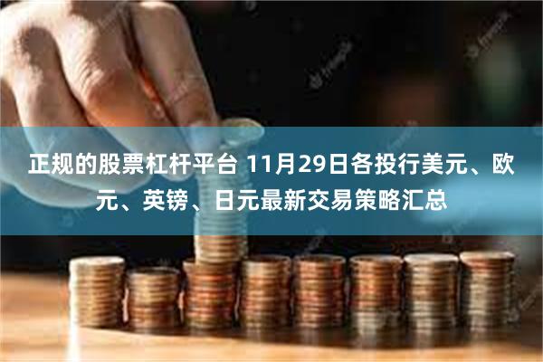 正规的股票杠杆平台 11月29日各投行美元、欧元、英镑、日元最新交易策略汇总